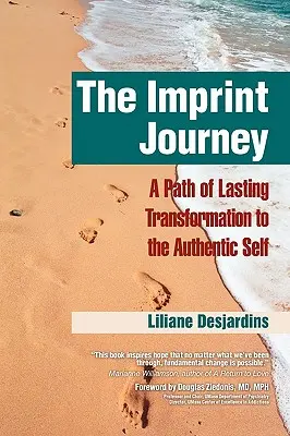 Călătoria amprentei Călătoria amprentei: O cale de transformare durabilă în sinele tău autentic - The Imprint Journey the Imprint Journey: A Path of Lasting Transformation Into Your Authentic Self