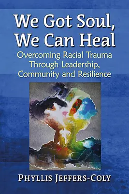Avem suflet, ne putem vindeca: Depășirea traumei rasiale prin leadership, comunitate și reziliență - We Got Soul, We Can Heal: Overcoming Racial Trauma Through Leadership, Community and Resilience