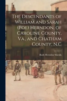 Descendenții lui William și Sarah (Poe) Herndon, din Caroline County, Va. și Chatham County, N.C - The Descendants of William and Sarah (Poe) Herndon, of Caroline County, Va., and Chatham County, N.C