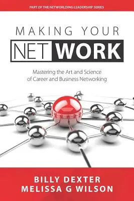 Making Your Net Work: Arta și știința rețelelor de carieră și afaceri - Making Your Net Work: The Art and Science of Career and Business Networking