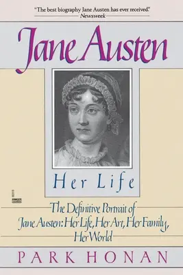 Jane Austen: Viața ei: Portretul definitiv al lui Jane Austen: Viața ei, arta ei, familia ei, lumea ei - Jane Austen: Her Life: The Definitive Portrait of Jane Austen: Her Life, Her Art, Her Family, Her World