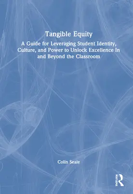Echitate tangibilă: Un ghid pentru valorificarea identității, culturii și puterii elevilor pentru a debloca excelența în și dincolo de sala de clasă - Tangible Equity: A Guide for Leveraging Student Identity, Culture, and Power to Unlock Excellence In and Beyond the Classroom