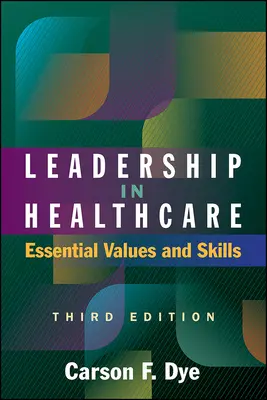 Leadership în asistența medicală: Valori și competențe esențiale, ediția a treia - Leadership in Healthcare: Essential Values and Skills, Third Edition
