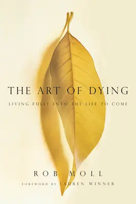 Arta de a muri - A trăi pe deplin în viața viitoare - Art of Dying - Living Fully into the Life to Come