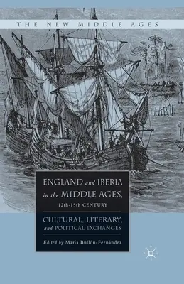 Anglia și Iberia în Evul Mediu, secolele XII-XV: Schimburi culturale, literare și politice - England and Iberia in the Middle Ages, 12th-15th Century: Cultural, Literary, and Political Exchanges