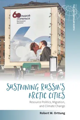 Susținerea orașelor arctice din Rusia: Politica resurselor, migrația și schimbările climatice - Sustaining Russia's Arctic Cities: Resource Politics, Migration, and Climate Change