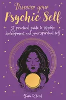 Descoperă-ți sinele psihic - Un ghid practic pentru dezvoltarea psihicului și a sinelui spiritual - Discover Your Psychic Self - A Practical Guide to Psychic Development and Spiritual Self