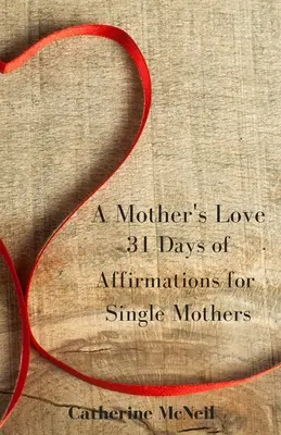 Dragostea unei mame: 31 de zile de afirmații pentru mamele singure - A Mother's Love: 31 Days of Affirmations for Single Mothers