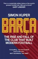 Barca - Ascensiunea și decăderea clubului care a construit fotbalul modern CÂȘTIGĂTOR AL CĂRȚII DE FOTBAL A ANULUI 2022 - Barca - The rise and fall of the club that built modern football WINNER OF THE FOOTBALL BOOK OF THE YEAR 2022