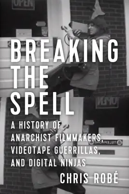 Breaking the Spell: O istorie a cineaștilor anarhiști, a gherilelor video și a ninja-urilor digitale - Breaking the Spell: A History of Anarchist Filmmakers, Videotape Guerrillas, and Digital Ninjas