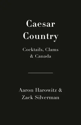 Țara Cezarului: Cocteiluri, scoici și Canada - Caesar Country: Cocktails, Clams & Canada