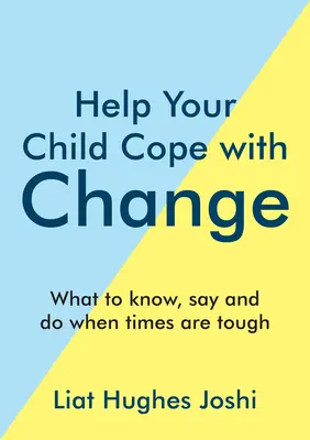 Ajută-ți copilul să facă față schimbării: Ce să știi, să spui și să faci când sunt vremuri grele - Help Your Child Cope with Change: What to Know, Say and Do When Times Are Tough