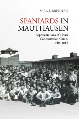 Spanioli în Mauthausen: Reprezentări ale unui lagăr de concentrare nazist, 1940-2015 - Spaniards in Mauthausen: Representations of a Nazi Concentration Camp, 1940-2015