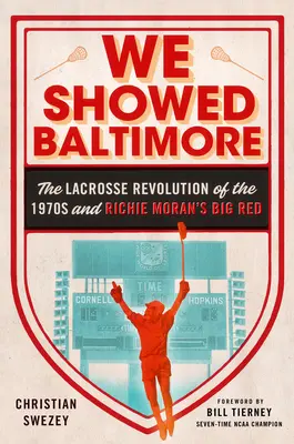 We Showed Baltimore - Revoluția Lacrosse din anii '70 și Big Red-ul lui Richie Moran - We Showed Baltimore - The Lacrosse Revolution of the 1970s and Richie Moran's Big Red