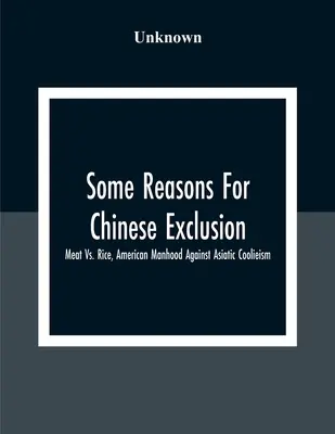 Câteva motive pentru excluderea chinezilor: Carne vs. orez, bărbăția americană împotriva coolieismului asiatic - Some Reasons For Chinese Exclusion: Meat Vs. Rice, American Manhood Against Asiatic Coolieism