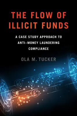 Fluxul de fonduri ilicite: O abordare bazată pe studii de caz a conformității în materie de combatere a spălării banilor (A Case Study Approach to Anti-Money Laundering Compliance) - The Flow of Illicit Funds: A Case Study Approach to Anti-Money Laundering Compliance