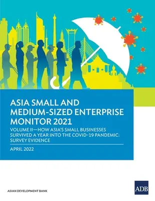 Asia Small and Medium-Sized Enterprise Monitor 2021: Volumul II - Cum au supraviețuit întreprinderile mici din Asia după un an de pandemie COVID-19: Rezultatele sondajului - Asia Small and Medium-Sized Enterprise Monitor 2021: Volume II-How Asia's Small Businesses Survived A Year into the COVID-19 Pandemic: Survey Evidence