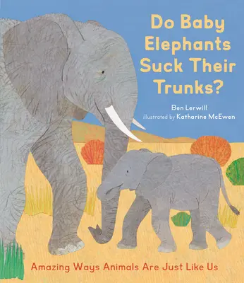 Puii de elefant își sug trompa?: Moduri uimitoare în care animalele sunt la fel ca noi - Do Baby Elephants Suck Their Trunks?: Amazing Ways Animals Are Just Like Us