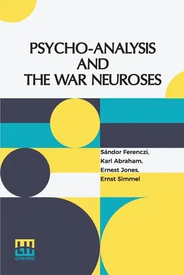 Psycho-Analysis And The War Neuroses: De Drs. S. Ferenczi (Budapesta), Karl Abraham (Berlin), Ernst Simmel (Berlin), și Ernest Jones (Londra) Introduc - Psycho-Analysis And The War Neuroses: By Drs. S. Ferenczi (Budapest), Karl Abraham (Berlin), Ernst Simmel (Berlin), And Ernest Jones (London) Introduc
