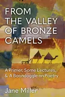 Din valea cămilelor de bronz: Un abecedar, câteva prelegeri și o gogomănie pe tema poeziei - From the Valley of Bronze Camels: A Primer, Some Lectures, & a Boondoggle on Poetry