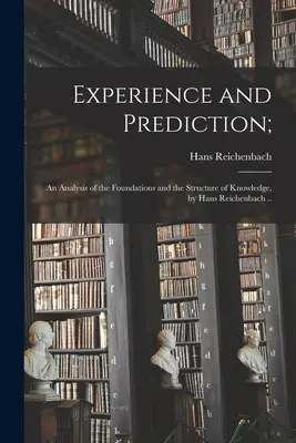 Experiență și predicție;: o analiză a fundamentelor și a structurii cunoașterii, de Hans Reichenbach ... - Experience and Prediction;: an Analysis of the Foundations and the Structure of Knowledge, by Hans Reichenbach ..