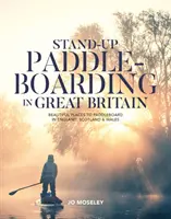 Stand-up Paddleboarding în Marea Britanie - Locuri frumoase pentru paddleboarding în Anglia, Scoția și Țara Galilor - Stand-up Paddleboarding in Great Britain - Beautiful places to paddleboard in England, Scotland & Wales