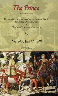Prințul - Ediție specială cu descrierea de Machiavelli a metodelor de crimă adoptate de ducele Valentino & viața lui Castruccio Castracani - The Prince - Special Edition with Machiavelli's Description of the Methods of Murder Adopted by Duke Valentino & the Life of Castruccio Castracani