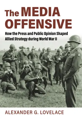 Ofensiva mediatică: Cum presa și opinia publică au modelat strategia aliaților în timpul celui de-al Doilea Război Mondial - The Media Offensive: How the Press and Public Opinion Shaped Allied Strategy During World War II