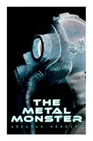 Monstrul de metal: Roman științifico-fantastic - The Metal Monster: Science Fantasy Novel