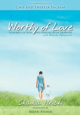 Demnă de iubire: O călătorie de speranță și vindecare după avort - Worthy of Love: A Journey of Hope and Healing After Abortion