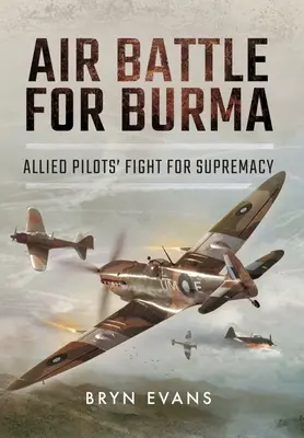 Bătălia aeriană pentru Birmania: Lupta piloților aliați pentru supremație - Air Battle for Burma: Allied Pilots' Fight for Supremacy