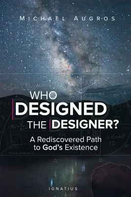 Cine l-a proiectat pe designer? O cale redescoperită către existența lui Dumnezeu - Who Designed the Designer?: A Rediscovered Path to God's Existence