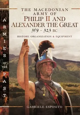 Armata macedoneană a lui Filip al II-lea și Alexandru cel Mare, 359-323 î.Hr. - The Macedonian Army of Philip II and Alexander the Great, 359-323 BC