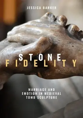 Stone Fidelity: Căsătorie și emoție în sculptura funerară medievală - Stone Fidelity: Marriage and Emotion in Medieval Tomb Sculpture
