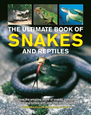 The Ultimate Book of Snakes and Reptiles (Cartea supremă a șerpilor și reptilelor): Descoperă lumea uimitoare a șerpilor, crocodililor, șopârlelor și țestoaselor, cu peste 700 de fotografii și ilustrații - The Ultimate Book of Snakes and Reptiles: Discover the Amazing World of Snakes, Crocodiles, Lizards and Turtles, with Over 700 Photographs and Illustr
