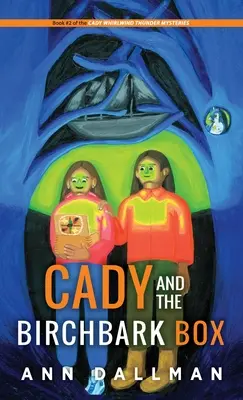 Cady and the Birchbark Box: Un mister Cady Whirlwind Thunder - Cady and the Birchbark Box: A Cady Whirlwind Thunder Mystery