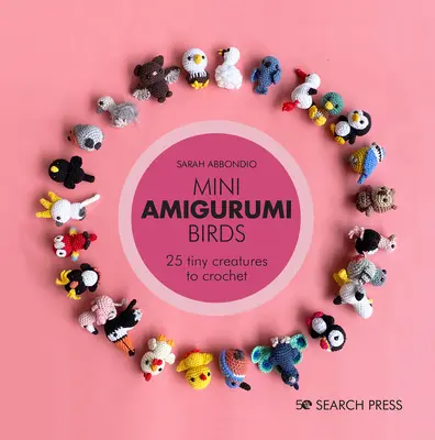 Mini păsări Amigurumi: 25 de creaturi zburătoare mici de croșetat - Mini Amigurumi Birds: 25 Tiny Flying Creatures to Crochet