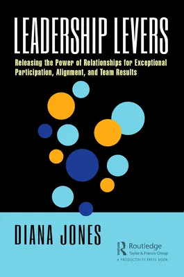 Levieri de leadership: Eliberarea puterii relațiilor pentru participare excepțională, aliniere și rezultate de echipă - Leadership Levers: Releasing the Power of Relationships for Exceptional Participation, Alignment, and Team Results