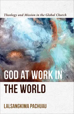 Dumnezeu la lucru în lume: Teologie și misiune în biserica globală - God at Work in the World: Theology and Mission in the Global Church