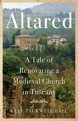 Altared: Povestea renovării unei biserici medievale din Toscana [A Tale of Renovating a Medieval Church in Tuscany - Altared: A Tale of Renovating a Medieval Church in Tuscany