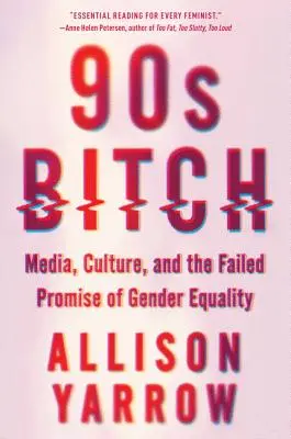 90s Bitch: Media, cultura și promisiunea eșuată a egalității de gen - 90s Bitch: Media, Culture, and the Failed Promise of Gender Equality