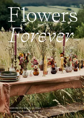 Flori pentru totdeauna: Flori uscate durabile, în stilul artiștilor - Flowers Forever: Sustainable Dried Flowers, the Artists Way