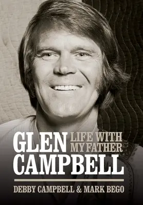 Glen Campbell: Viața cu tatăl meu - De Debby Campbell & Mark Bego - Glen Campbell: Life with My Father - By Debby Campbell & Mark Bego