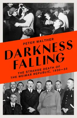 Darkness Falling: Ciudata moarte a Republicii de la Weimar, 1930-1933 - Darkness Falling: The Strange Death of the Weimar Republic, 1930-33