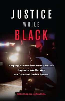 Justice While Black: Ajutarea familiilor afro-americane să navigheze și să supraviețuiască sistemului de justiție penală - Justice While Black: Helping African-American Families Navigate and Survive the Criminal Justice System