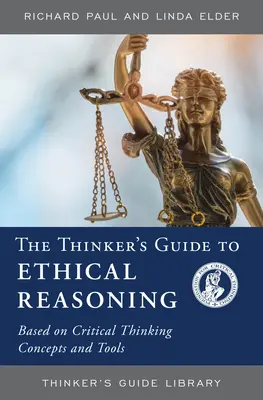 The Thinker's Guide to Ethical Reasoning: Bazat pe conceptele și instrumentele gândirii critice - The Thinker's Guide to Ethical Reasoning: Based on Critical Thinking Concepts & Tools
