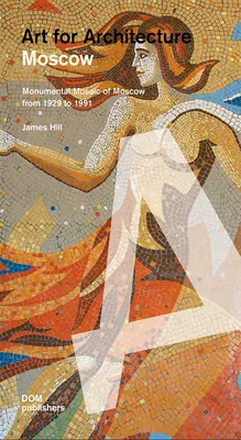 Moscova: Artă pentru arhitectură: Mozaicuri sovietice din 1935 până în 1990 - Moscow: Art for Architecture: Soviet Mosaics from 1935 to 1990