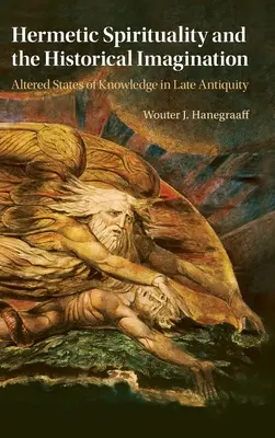 Spiritualitatea hermetică și imaginația istorică: Stări alterate ale cunoașterii în Antichitatea târzie - Hermetic Spirituality and the Historical Imagination: Altered States of Knowledge in Late Antiquity