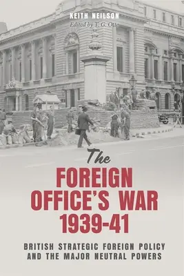 Războiul Ministerului de Externe, 1939-1941: Politica externă strategică britanică și marile puteri neutre - The Foreign Office's War, 1939-41: British Strategic Foreign Policy and the Major Neutral Powers