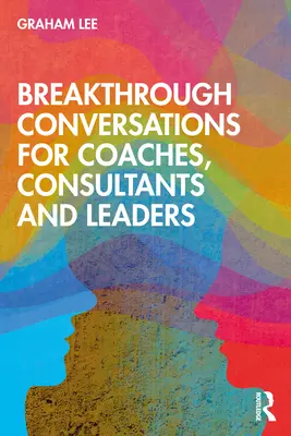 Conversații revoluționare pentru antrenori, consultanți și lideri (Breakthrough Conversations for Coaches, Consultants and Leaders) - Breakthrough Conversations for Coaches, Consultants and Leaders